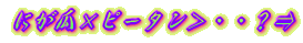 にが瓜×ピータン＞・・？⇒