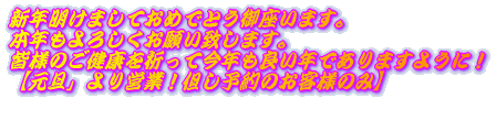 新年明けましておめでとう御座います。本年もよろしくお願い致します。皆様のご健康を祈って今年も良い年でありますように！【元旦」より営業！但し予約のお客様のみ】